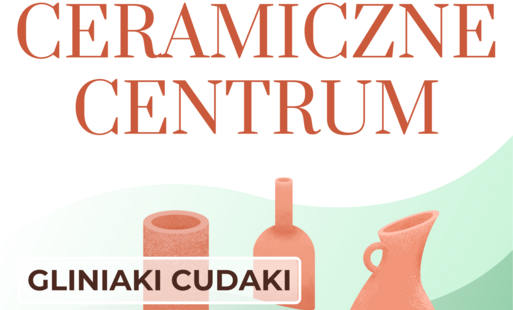 Zdjęcie do Ceramiczne centrum czyli  "Gliniaki Cudaki" i "Ceramika bez spiny" 